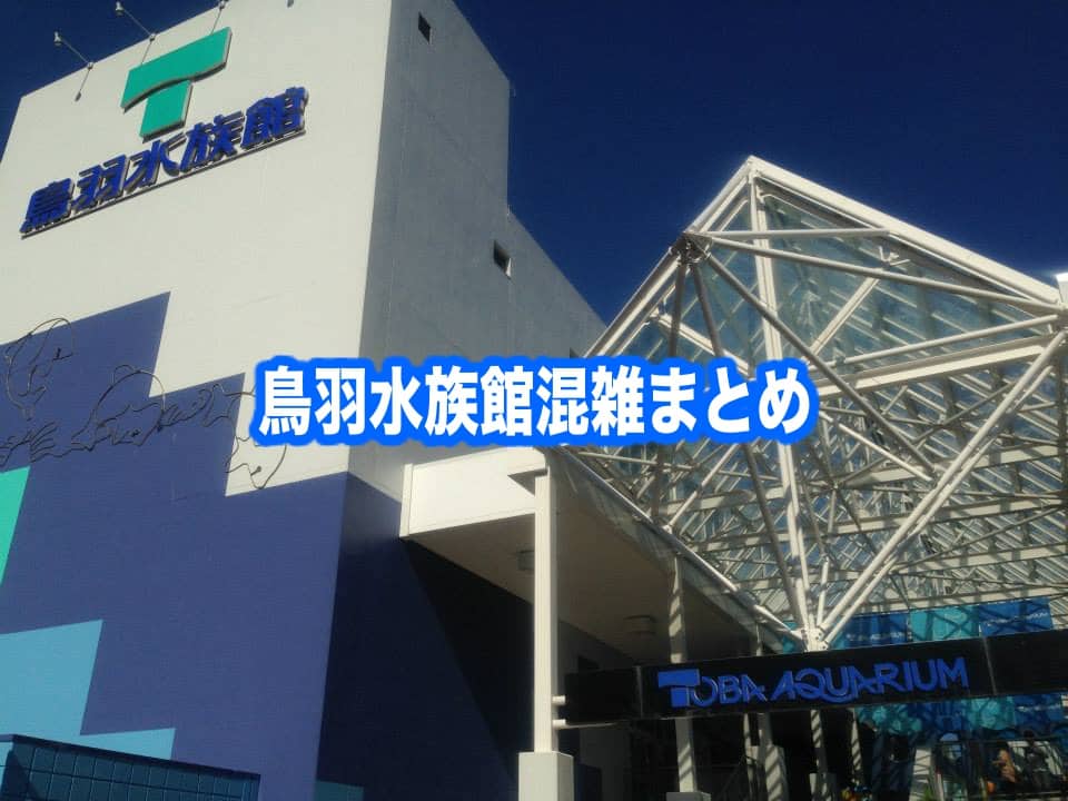 【鳥羽水族館混雑予想2024】春夏冬休み(gw正月お盆)&平日と土日！駐車場攻略